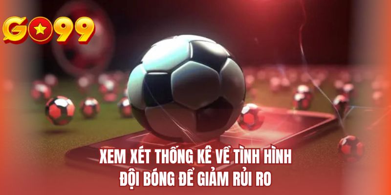 Xem xét thống kê về tình hình đội bóng để giảm rủi ro
